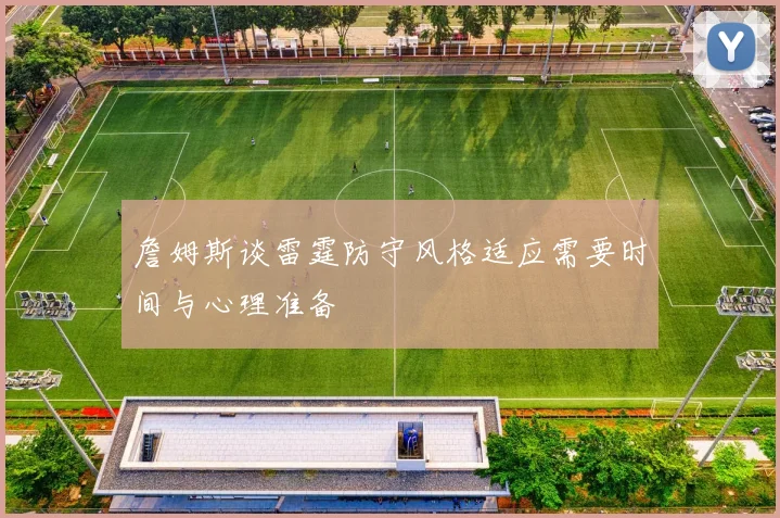 詹姆斯谈雷霆防守风格适应需要时间与心理准备